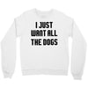 I Want All The Dogs Crewneck Sweatshirt