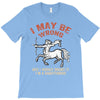 i may be wrong but i highly doubt it i'm a sagittarius T-Shirt