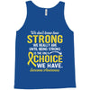 We Don't Know How Strong We Really Are Until Being Strong Is The Only Tank Top