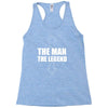 the man the legend funny Racerback Tank