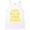 i don't need life i'm high on drugs Tank Top
