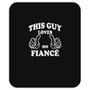 This Guy Loves His Fiance Mousepad