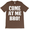 Come At Me Bro T-Shirt