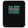 all men are created equal but the best are born in december Mousepad