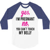 Yes I Am Pregnant No You Can't Touch My Belly 3/4 Sleeve Shirt