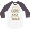 I Don't Need Therapy Just to Do Hunting 3/4 Sleeve Shirt