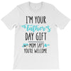 i'm your father's day gift mom says you're welcome T-Shirt