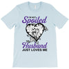 i'm not spoiled my husband just loves me T-Shirt