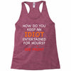 how do you keep an idiot entertained for hours see front Racerback Tank