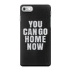 You Can Go Home Now iPhone 7 Case