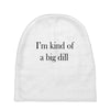 i'm kind of a big dill Baby Beanies