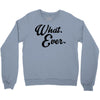 what ever Crewneck Sweatshirt