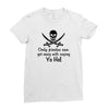 only pirates can get away with saying yo ho! Ladies Fitted T-Shirt