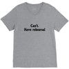 cant have rehearsal V-Neck Tee