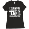 education is important but tennis is more importanter Ladies Fitted T-Shirt