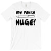 my pen is huge white t shirt T-Shirt