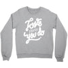 love what you do Crewneck Sweatshirt