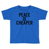 peace is cheaper awesome Toddler T-shirt