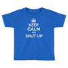 keep calm and shut up Toddler T-shirt