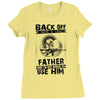 Back Off I Have A Crazy Father And I am not Afraid To Use Him Ladies Fitted T-Shirt