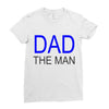 dad the man Ladies Fitted T-Shirt