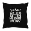are you kitten me right meow Throw Pillow