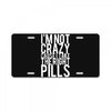 i'm not crazy cause i take the right pills License Plate