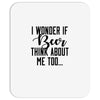 I Wonder If Beer Thinks About Me Mousepad