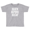 death before decaf Toddler T-shirt