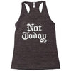 not today Racerback Tank
