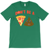 don't be a pizza of shit poop T-Shirt
