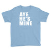 aye he's mine funny Youth Tee