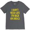 i don't need life i'm high on drugs V-Neck Tee