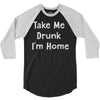take me drunk i'm home 3/4 Sleeve Shirt