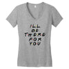 I'll Be There For You Women's V-Neck T-Shirt