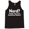 nerd,i prefer the term intellectual badass Tank Top