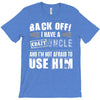 back off i have a crazy uncle and i'm not afraid to user him T-Shirt