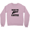 make me coffee Crewneck Sweatshirt