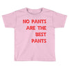 no pants are the best pants Toddler T-shirt