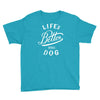 life's better with a dog Youth Tee