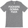 f'ckers gonna f'ck T-Shirt