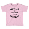 nutella is cheaper than therapy Toddler T-shirt