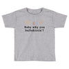 Baby Why You Bullshittin Toddler T-shirt