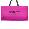 stop destroying our planet it's where i keep all my stuff geek tee shi Weekender Totes