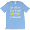 ich glaube die sind schwul T-Shirt