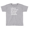 life is too short to wear boring clothes Toddler T-shirt