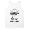 I Dont Need Therapy I Just Need Teaching Tank Top