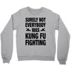 Surely Not Everybody Was Kung Fu Fighting Crewneck Sweatshirt