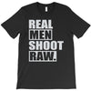 real men shoot raw T-Shirt