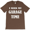 i need garage time T-Shirt